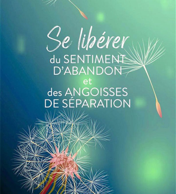 Se libérer du sentiment d&rsquo;abandon et des angoisses de séparation